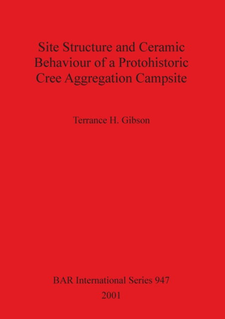 Cover for Terrance H Gibson · Site Structure and Ceramic Behaviour of a Protohistoric Cree Aggregation Campsite (Paperback Book) (2001)