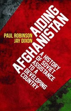 Cover for Paul Robinson · Aiding Afghanistan: A History of Soviet Assistance to a Developing Country (Hardcover Book) (2013)