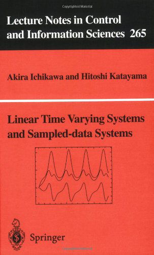 Linear Time Varying Systems and Sampled-data Systems - Lecture Notes in Control and Information Sciences - Akira Ichikawa - Książki - Springer London Ltd - 9781852334390 - 26 lutego 2001