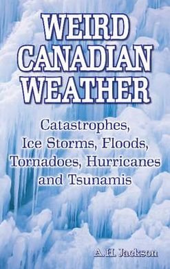 Cover for Alan Jackson · Weird Canadian Weather: Catastrophes, Ice Storms, Floods, Tornadoes, Hurricanes and Tsunamis (Paperback Bog) (2009)