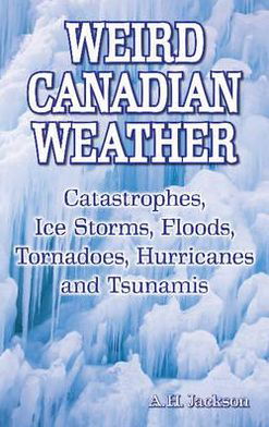 Cover for Alan Jackson · Weird Canadian Weather: Catastrophes, Ice Storms, Floods, Tornadoes, Hurricanes and Tsunamis (Pocketbok) (2009)