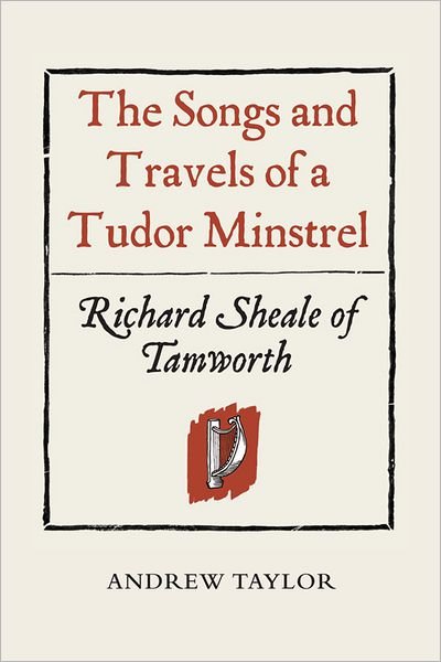 Cover for Andrew Taylor · The Songs and Travels of a Tudor Minstrel - Richard Sheale of Tamworth (Hardcover Book) (2012)