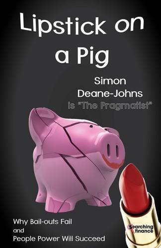 Cover for Simon Deane-Johns · Lipstick on a Pig: Why Bail-outs Fail and People Power Will Succeed (Paperback Book) (2012)