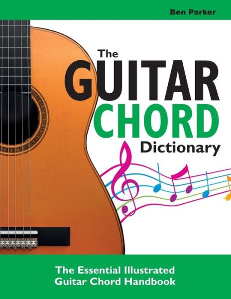 Cover for Parker, Ben (Bay Area Independent Publishers Assn.) · The Guitar Chord Dictionary: The Essential Illustrated Guitar Chord Handbook (Paperback Book) (2014)