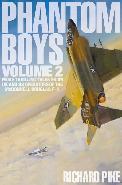 Cover for Richard Pike · Phantom Boys 2: More Thrilling Tales from UK and US Operators of the McDonnell Douglas F-4 (Hardcover Book) (2017)