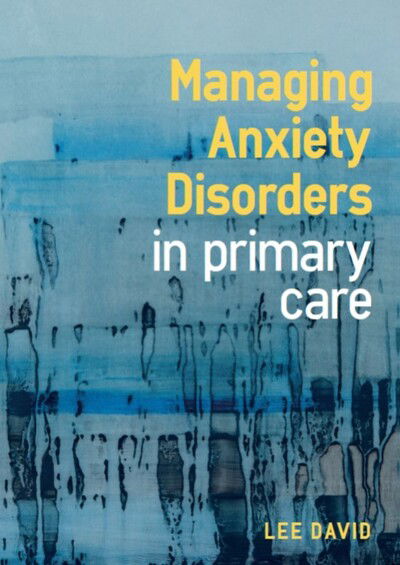 Cover for David, Lee (GP and Cognitive Behavioural Therapist, Hertfordshire, UK) · Managing Anxiety Disorders in Primary Care (Paperback Book) (2020)