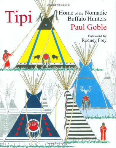 Cover for Paul Goble · Tipi: Home of the Nomadic Buffalo Hunters (Hardcover Book) (2007)