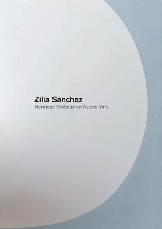 Cover for Zilia Sanchez · Zilia Sanchez: Heroicas Eroticas en Nueva York (Gebundenes Buch) [English edition] (2014)