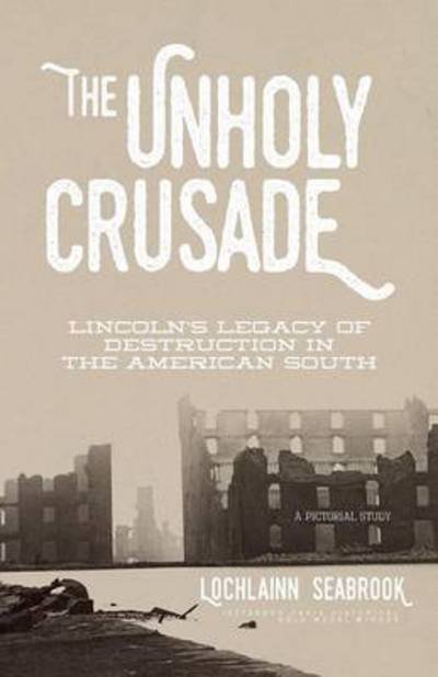 Cover for Lochlainn Seabrook · The Unholy Crusade Lincoln's Legacy of Destruction in the American South (Paperback Bog) (2017)
