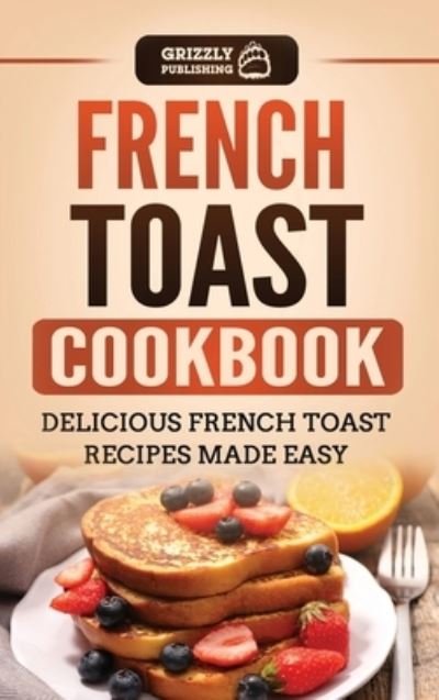 Cover for Grizzly Publishing · French Toast Cookbook: Delicious French Toast Recipes Made Easy (Innbunden bok) (2020)