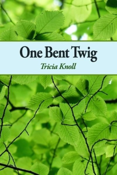 Cover for Tricia Knoll · One Bent Twig (Book) (2023)