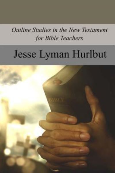 Cover for Jesse Lyman Hurlbut · Outline Studies in the New Testament for Bible Teachers (Paperback Book) (2017)