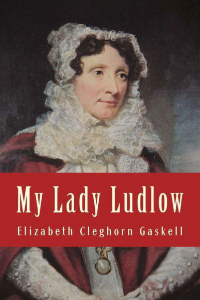 My Lady Ludlow - Elizabeth Cleghorn Gaskell - Bøker - CreateSpace Independent Publishing Platf - 9781981609390 - 11. desember 2017