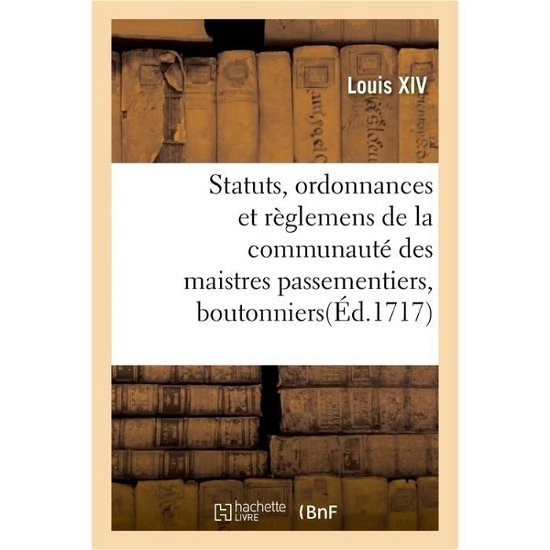 Cover for Louis Xiv · Statuts, Ordonnances Et Reglemens de la Communaute Des Maistres Passementiers, Boutonniers (Paperback Bog) (2016)