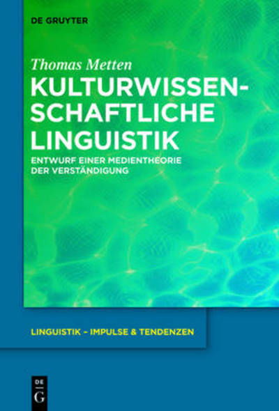 Cover for Thomas Metten · Kulturwissenschaftliche Linguistik: Entwurf Einer Medientheorie Der Verstandigung (Linguistik Impulse &amp; Tendenzen) (German Edition) (Hardcover Book) [German edition] (2014)