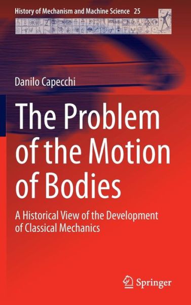 Cover for Danilo Capecchi · The Problem of the Motion of Bodies: A Historical View of the Development of Classical Mechanics - History of Mechanism and Machine Science (Hardcover Book) [2014 edition] (2014)