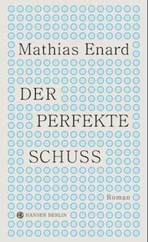 Cover for Mathias Énard · Der perfekte Schuss (Bog) (2023)