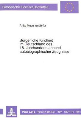 Cover for Meschendorfer Anita Meschendorfer · Buergerliche Kindheit im Deutschland des 18. Jahrhunderts anhand autobiographischer Zeugnisse (Paperback Book) (1991)