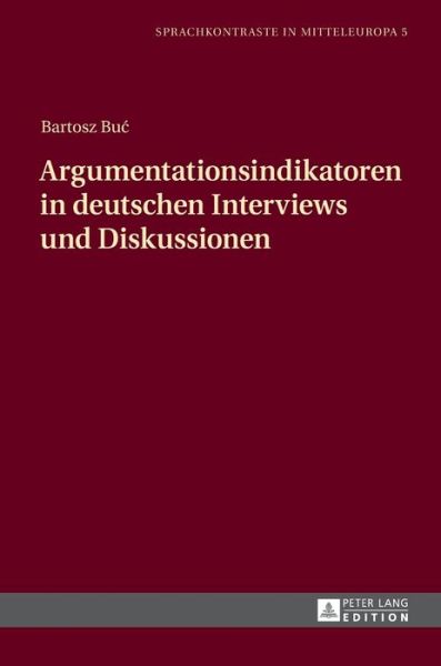 Cover for Bartosz Buc · Argumentationsindikatoren in Deutschen Interviews Und Diskussionen - Sprachkontraste in Mitteleuropa (Hardcover Book) (2017)