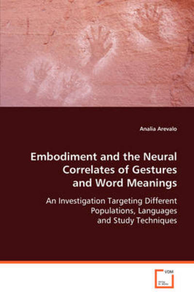 Cover for Analia Arevalo · Embodiment and the Neural Correlates of Gestures Andword Meanings: an Investigation Targeting Different Populations,languages and Study Techniques (Paperback Book) (2008)