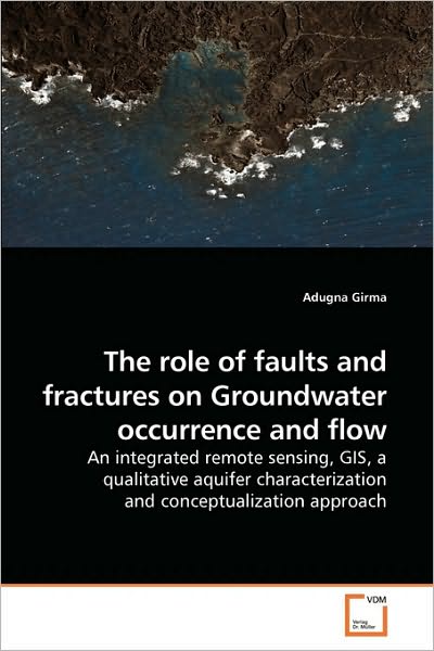 Cover for Adugna Girma · The Role of Faults and Fractures on Groundwater Occurrence and Flow: an Integrated Remote Sensing, Gis, a Qualitative Aquifer Characterization and Conceptualization Approach (Taschenbuch) (2010)