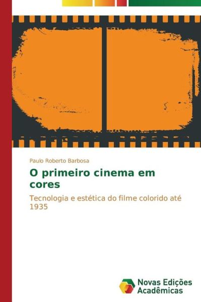 Cover for Paulo Roberto Carvalho Barbosa · O Primeiro Cinema Em Cores: Tecnologia E Estética Do Filme Colorido Até 1935 (Paperback Book) [Portuguese edition] (2014)