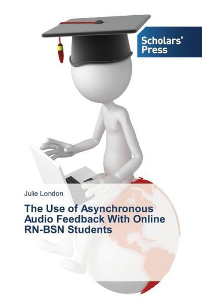 Cover for Julie London · The Use of Asynchronous Audio Feedback with Online Rn-bsn Students (Taschenbuch) (2015)