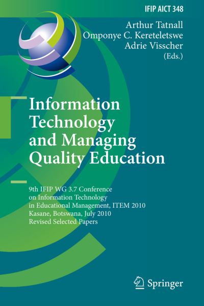 Cover for Arthur Tatnall · Information Technology and Managing Quality Education: 9th IFIP WG 3.7 Conference on Information Technology in Educational Management, ITEM 2010, Kasane, Botswana, July 26-30, 2010, Revised Selected Papers - IFIP Advances in Information and Communication  (Paperback Book) [2011 edition] (2013)