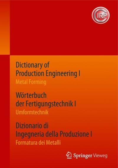 Cover for Dictionary of Production Engineering I / Worterbuch der Fertigungstechnik I / Dizionario di Ingegneria della Produzione I: Metal Forming / Umformtechnik / Formatura dei Metalli (Hardcover Book) (2019)