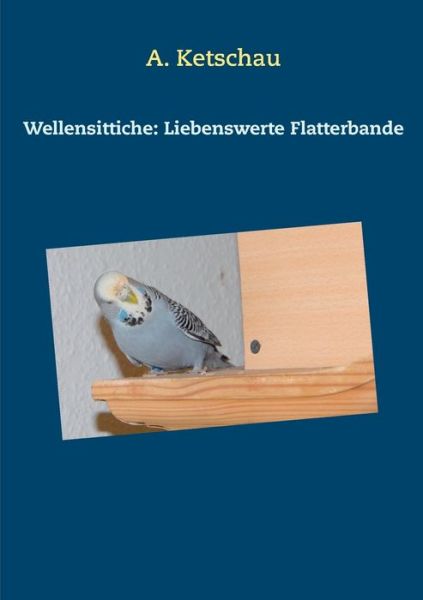 Cover for A Ketschau · Wellensittiche: Liebenswerte Flatterbande (Paperback Book) (2019)