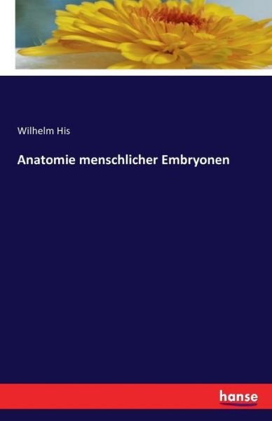 Anatomie menschlicher Embryonen - His - Books -  - 9783741197390 - July 14, 2016