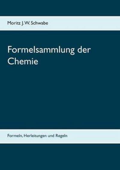 Cover for Moritz J W Schwabe · Formelsammlung der Chemie: Formeln, Herleitungen und Regeln (Paperback Book) (2016)