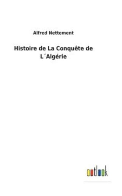 Cover for Alfred Nettement · Histoire de La Conquete de LAlgerie (Gebundenes Buch) (2022)