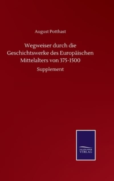 Cover for August Potthast · Wegweiser durch die Geschichtswerke des Europaischen Mittelalters von 375-1500: Supplement (Hardcover Book) (2020)
