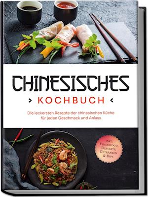 Cover for Katharina Li · Chinesisches Kochbuch: Die leckersten Rezepte der chinesischen Küche für jeden Geschmack und Anlass - inkl. Fingerfood, Desserts, Getränken &amp; Dips (Book) (2024)