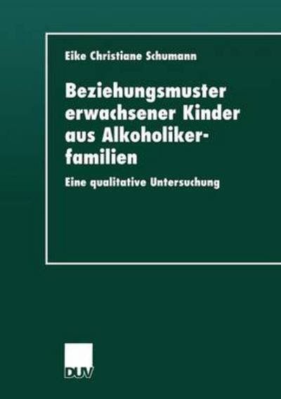 Cover for Eike Christiane Schumann · Beziehungsmuster Erwachsener Kinder Aus Alkoholikerfamilien: Eine Qualitative Untersuchung (Paperback Bog) [1999 edition] (2013)