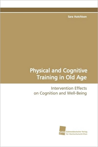 Cover for Sara Hutchison · Physical and Cognitive Training in Old Age: Intervention Effects on Cognition and Well-being (Paperback Book) (2009)