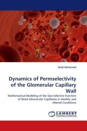Dynamics of Permselectivity of the Glomerular Capillary Wall: Mathematical Modeling of the Size-selective Function of Renal Glomerular Capillaries in Healthy and Altered Conditions - Ehab Mohamed - Bøger - LAP LAMBERT Academic Publishing - 9783843365390 - 18. november 2010