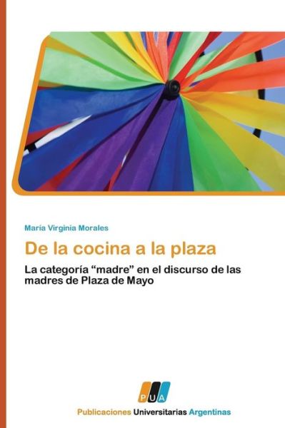 Cover for María Virginia Morales · De La Cocina a La Plaza: La Categoría &quot;Madre&quot; en El Discurso De Las Madres De Plaza De Mayo (Paperback Book) [Spanish edition] (2011)