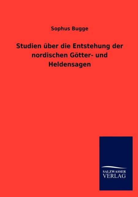 Studien Ber Die Entstehung Der Nordischen G Tter- Und Heldensagen - Sophus Bugge - Książki - Salzwasser-Verlag Gmbh - 9783846012390 - 17 listopada 2012