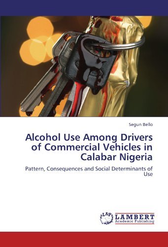 Alcohol Use Among Drivers of Commercial Vehicles in Calabar Nigeria: Pattern, Consequences and Social Determinants of Use - Segun Bello - Kirjat - LAP LAMBERT Academic Publishing - 9783846520390 - keskiviikko 5. lokakuuta 2011