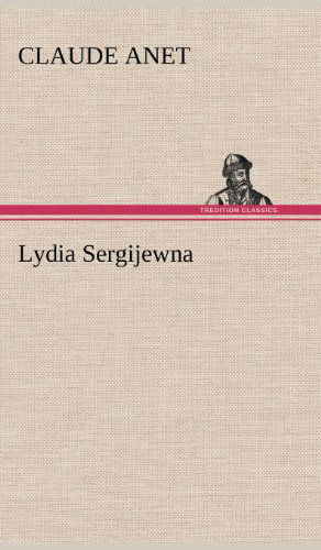 Lydia Sergijewna - Claude Anet - Kirjat - TREDITION CLASSICS - 9783847242390 - lauantai 12. toukokuuta 2012