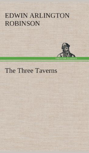 Cover for Edwin Arlington Robinson · The Three Taverns (Hardcover Book) (2013)