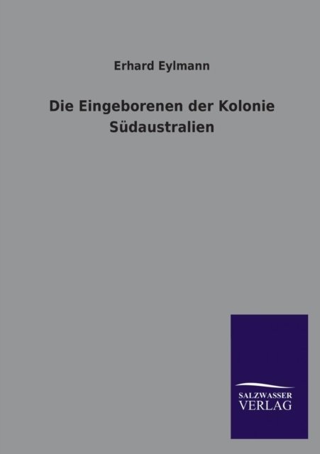 Cover for Erhard Eylmann · Die Eingeborenen der Kolonie Sudaustralien (Pocketbok) [German edition] (2013)