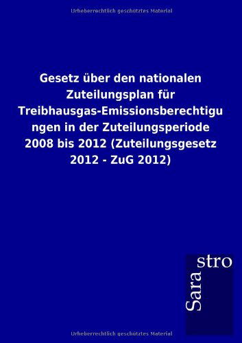 Cover for Sarastro Gmbh · Gesetz Ber den Nationalen Zuteilungsplan Fur Treibhausgas-emissionsberechtigungen in Der Zuteilungsperiode 2008 Bis 2012 (Zuteilungsgesetz 2012 - Zug (German Edition) (Paperback Book) [German edition] (2012)