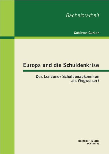 Cover for Gurkan, Ca&amp;#287; layan · Europa und die Schuldenkrise - Das Londoner Schuldenabkommen als Wegweiser? (Paperback Book) [German edition] (2013)