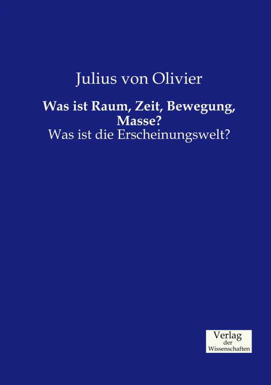 Cover for Julius Von Olivier · Was ist Raum, Zeit, Bewegung, Masse?: Was ist die Erscheinungswelt? (Paperback Book) (2019)