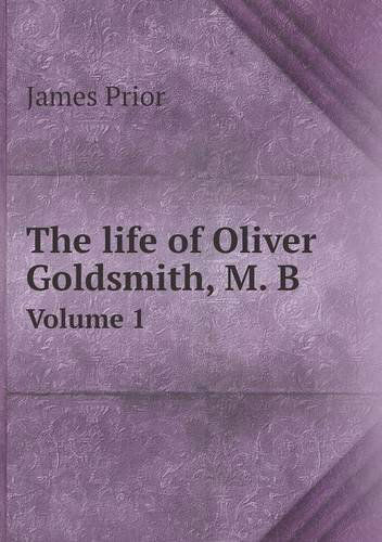 Cover for James Prior · The Life of Oliver Goldsmith, M. B Volume 1 (Paperback Book) (2013)