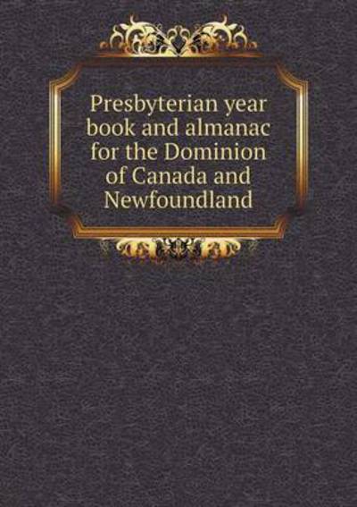 Cover for J Campbell · Presbyterian Year Book and Almanac for the Dominion of Canada and Newfoundland (Taschenbuch) (2015)