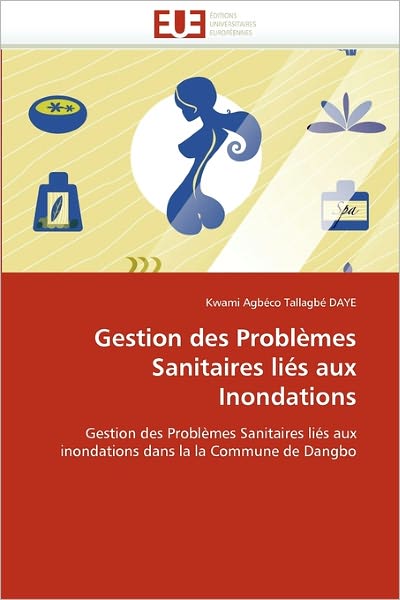 Cover for Kwami Agbéco Tallagbé Daye · Gestion Des Problèmes Sanitaires Liés Aux Inondations: Gestion Des Problèmes Sanitaires Liés Aux Inondations Dans La La Commune De Dangbo (Taschenbuch) [French edition] (2018)